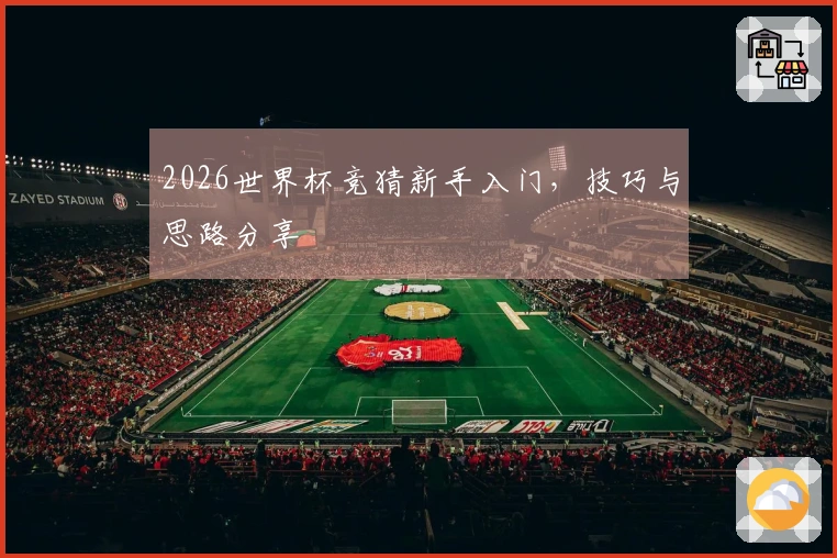 2026世界杯竞猜新手入门，技巧与思路分享